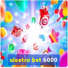 uioetro bet 6000